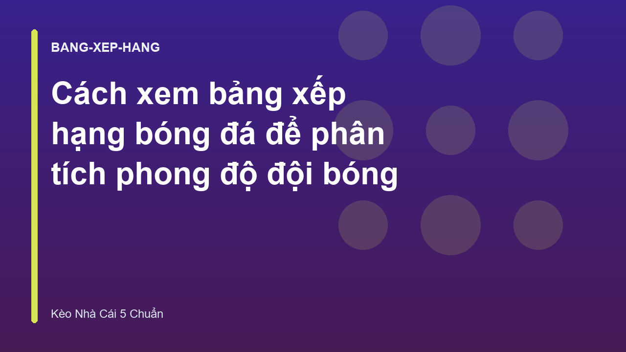 Cách xem bảng xếp hạng bóng đá để phân tích phong độ đội bóng