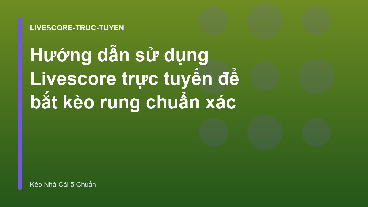 Hướng dẫn sử dụng Livescore trực tuyến để bắt kèo rung chuẩn xác