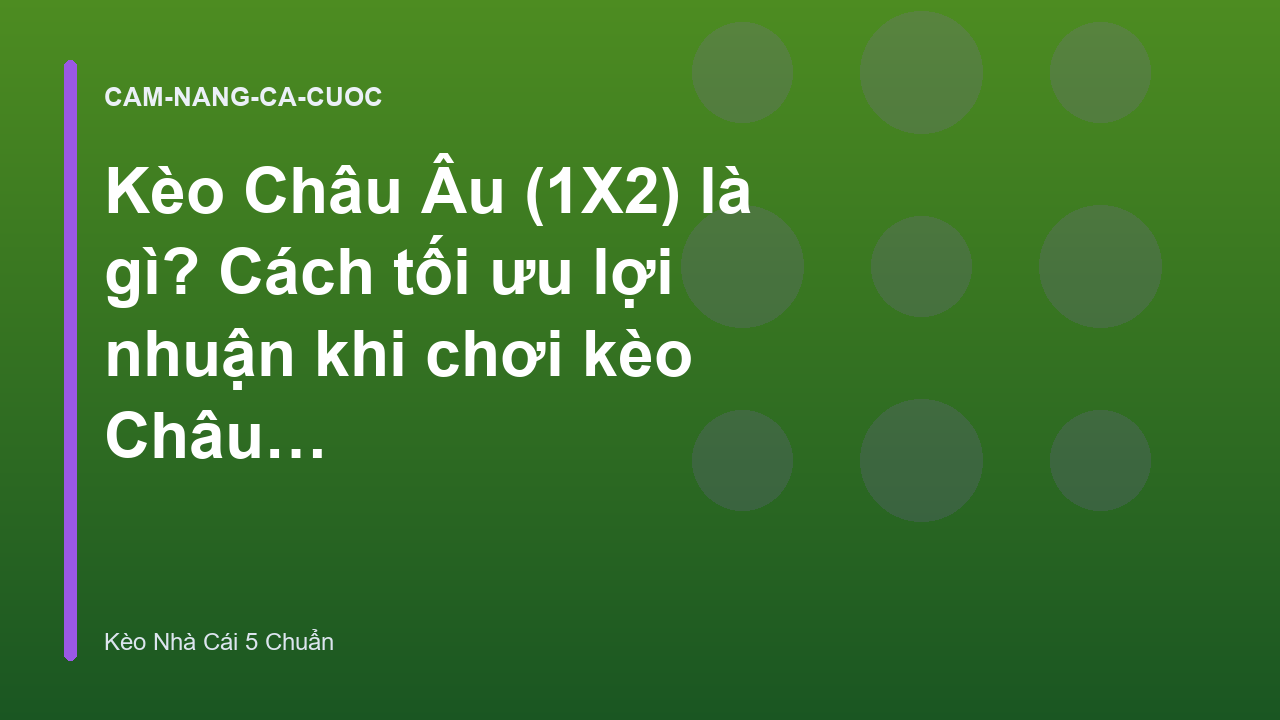 Kèo Châu Âu (1X2) là gì? Cách tối ưu lợi nhuận khi chơi kèo Châu Âu