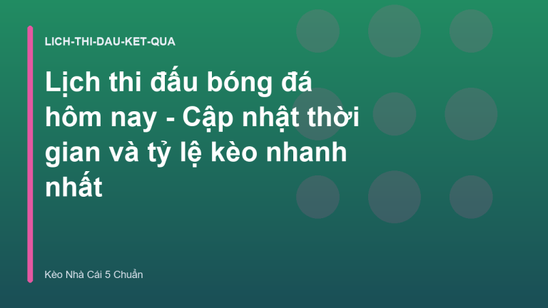 Lịch thi đấu bóng đá hôm nay - Cập nhật thời gian và tỷ lệ kèo nhanh nhất